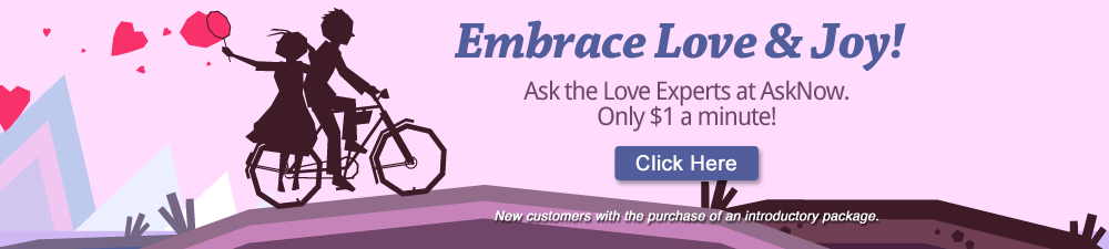 Embrace love and joy. Ask the experts at asknow.com only $1 per miute. New customers with the purchase of an introductory package. Click Here