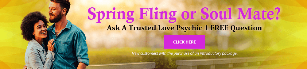Spring Fling or Soulmate. Ask a trusted psychic 1 free question. Click Here