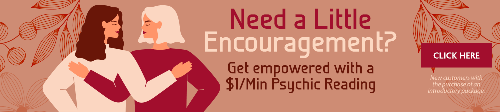 Need a little encouragement? Get empowered with a $1/minute psychic reading. New customers with the purchase of an introductory package. Click Here.