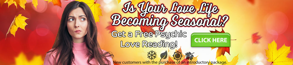 Is your love life becoming seasonal? Get a free psychic love reading. New customers with the purchase of an introductory package. Click Here