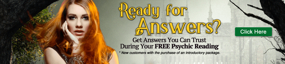 Ready for answers? Get answers you can trust with a trusted psychic reading. New customers with the purchase of an introductory package. Click Here.