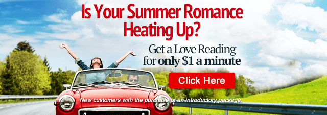 Is your summer romance heating up? Get a love reading for $1 per minute. New customers with the purchase of an introductory package. Click Here