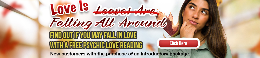 Love is falling all around. Find love with a psychic reading. New customers with the purchase of an introductory package. Click Here