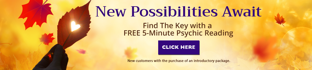 New possibilities await. Find the key with a  5 minute psychic reading. New customers with the purchase of an introductory package. Click Here