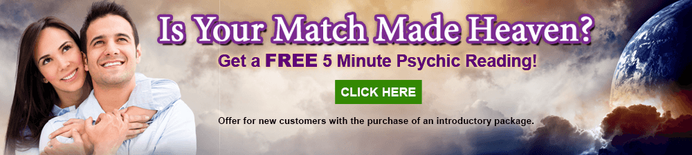 Is your match made in heaven? Get a free 5-minute psychic reading. New customers with the purchase of an introductory package. Click Here.