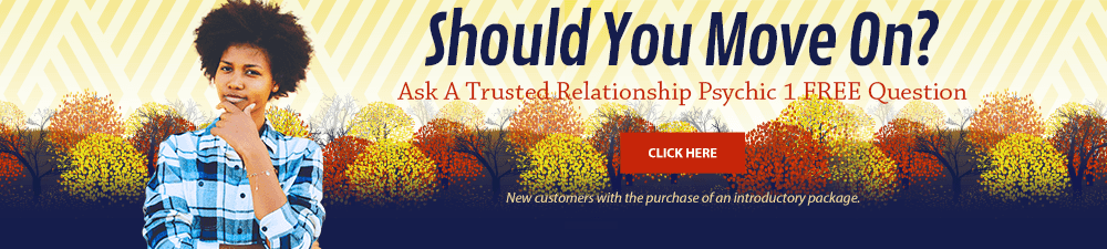 Should you move on? Ask a trusted relationship psychic one free question. New customers with the purchase of an introductory package. Click Here.