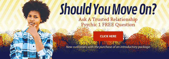 Should you move on? Ask a trusted relationship psychic one free question. Click Here.