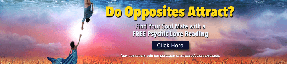 Do opposites attract? Find your soul mate with a FREE psychic love reading. New customers with the purchase of an introductory package. Click Here