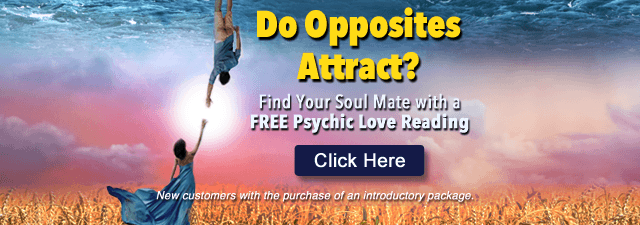 Do opposites attract? Find your soul mate with a FREE psychic love reading. New customers with the purchase of an introductory package. Click Here