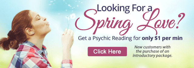 Looking for a spring love? GEt a psychic reading for only $1 per minute. New customers with the purchase of an introductory package. Click Here.
