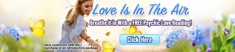 Love is in the air. Breath it in with a FREE psychic reading. New customers with the purchase of an introductory package. Click Here