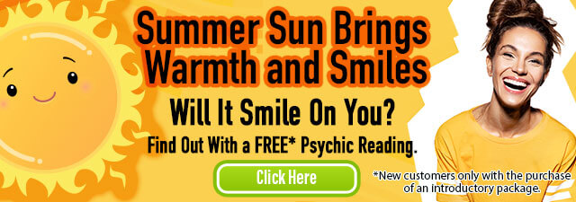 Summer sun brings warmth and smiles. Get a free psychic reading now. New customers with the purchase of an introductory package. Click Here